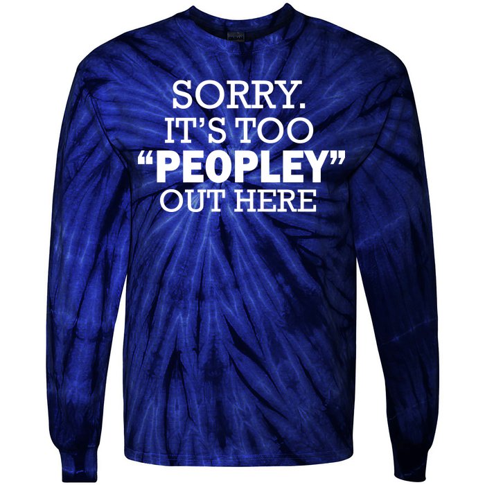 Sorry It's Too Peopley Out Here Tie-Dye Long Sleeve Shirt