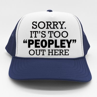 Sorry It's Too Peopley Out Here Trucker Hat