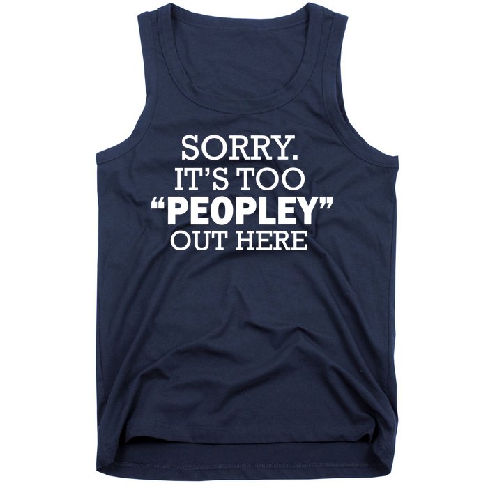 Sorry It's Too Peopley Out Here Tank Top