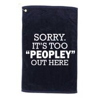 Sorry It's Too Peopley Out Here Platinum Collection Golf Towel