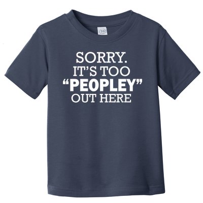 Sorry It's Too Peopley Out Here Toddler T-Shirt