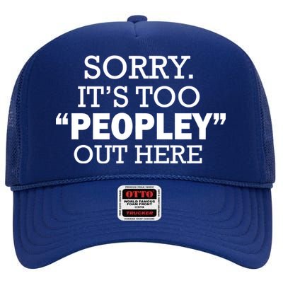 Sorry It's Too Peopley Out Here High Crown Mesh Back Trucker Hat