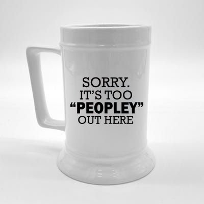 Sorry It's Too Peopley Out Here Beer Stein