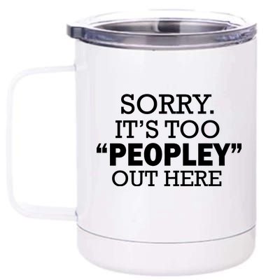 Sorry It's Too Peopley Out Here 12 oz Stainless Steel Tumbler Cup