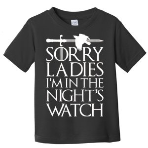 Sorry Ladies I'm In The Night's Watch Toddler T-Shirt