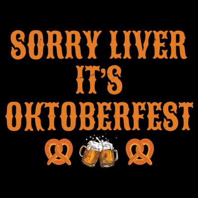 Sorry Liver It's Oktoberfest  T-Shirt