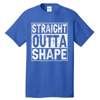 Straight Outta Shape Workout Quote Joke Motivational Cute Gift Tall T-Shirt