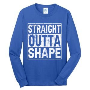 Straight Outta Shape Workout Quote Joke Motivational Cute Gift Tall Long Sleeve T-Shirt