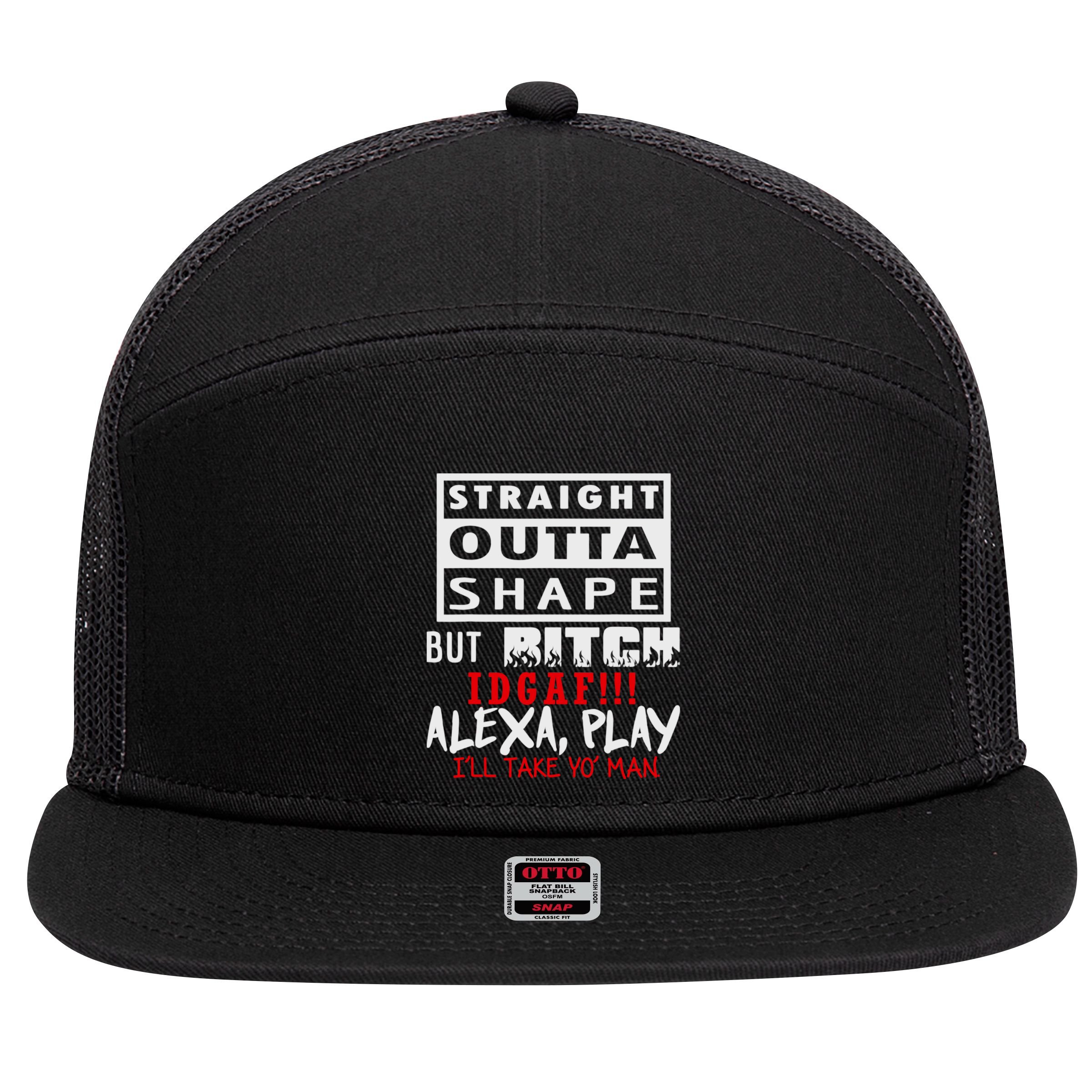 Straight Outta Shape But Bitch Idgaf Ill Take Yo Man 7 Panel Mesh Trucker Snapback Hat