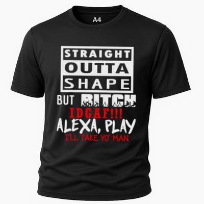 Straight Outta Shape But Bitch Idgaf Ill Take Yo Man Performance Shirt