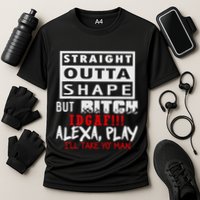 Straight Outta Shape But Bitch Idgaf Ill Take Yo Man Cooling Performance Crew T-Shirt