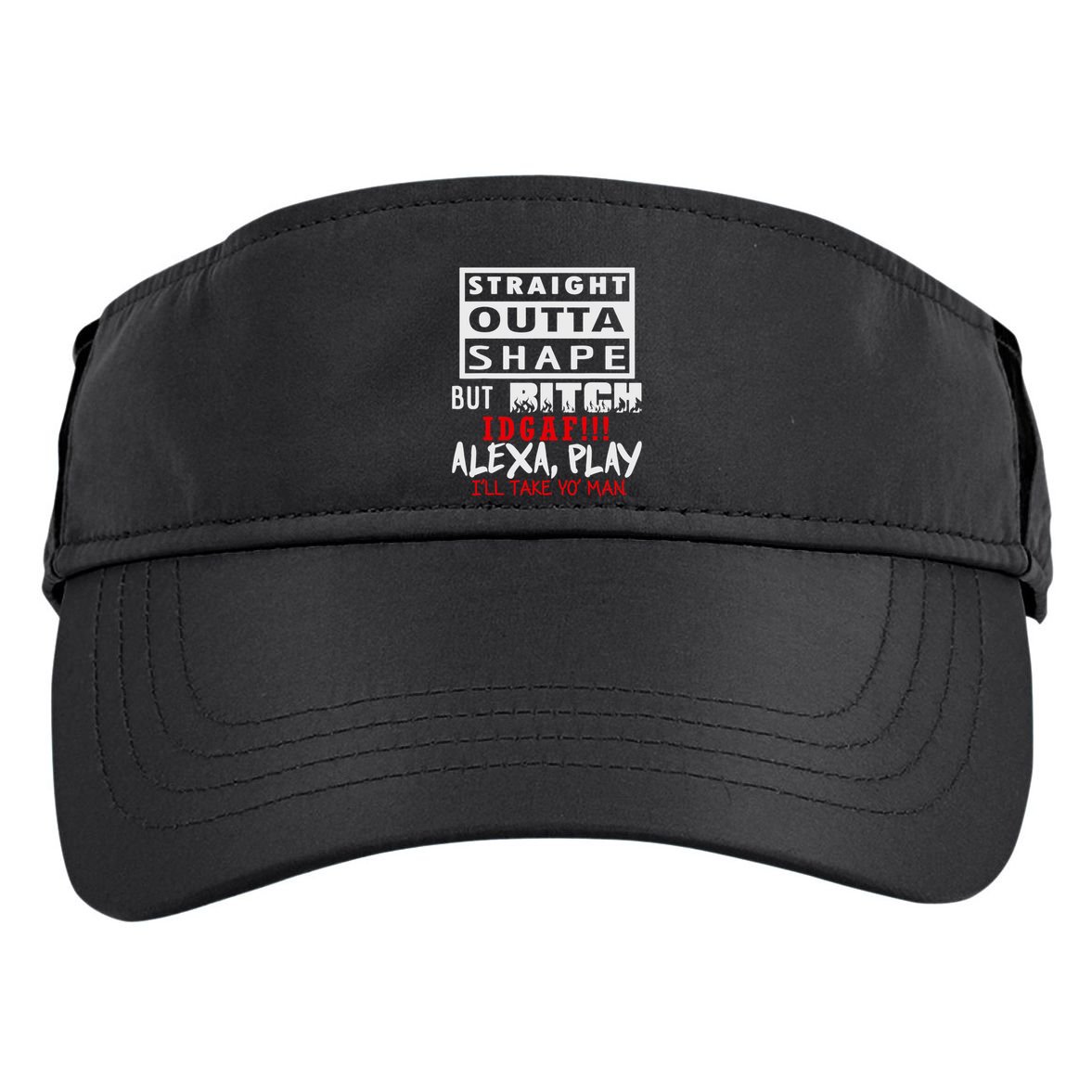 Straight Outta Shape But Bitch Idgaf Ill Take Yo Man Adult Drive Performance Visor