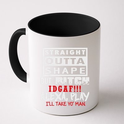 Straight Outta Shape But Bitch Idgaf Ill Take Yo Man Mug