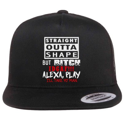 Straight Outta Shape But Bitch Idgaf Ill Take Yo Man Flatbill Hat