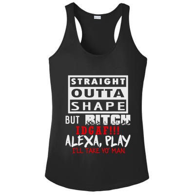 Straight Outta Shape But Bitch Idgaf Ill Take Yo Man Ladies PosiCharge Competitor Racerback Tank