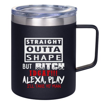 Straight Outta Shape But Bitch Idgaf Ill Take Yo Man 12oz Stainless Steel Coffee Mug
