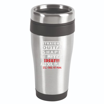 Straight Outta Shape But Bitch Idgaf Ill Take Yo Man 16oz Travel Tumbler