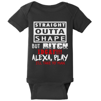 Straight Outta Shape But Bitch Idgaf Ill Take Yo Man Baby Bodysuit