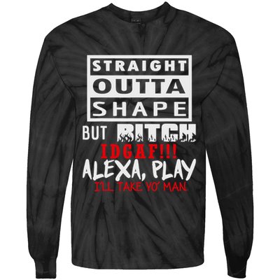 Straight Outta Shape But Bitch Idgaf Ill Take Yo Man Tie-Dye Long Sleeve Shirt