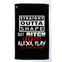 Straight Outta Shape But Bitch Idgaf Ill Take Yo Man Golf Towel