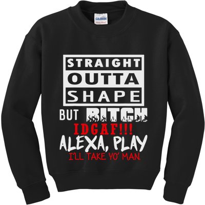 Straight Outta Shape But Bitch Idgaf Ill Take Yo Man Kids Sweatshirt