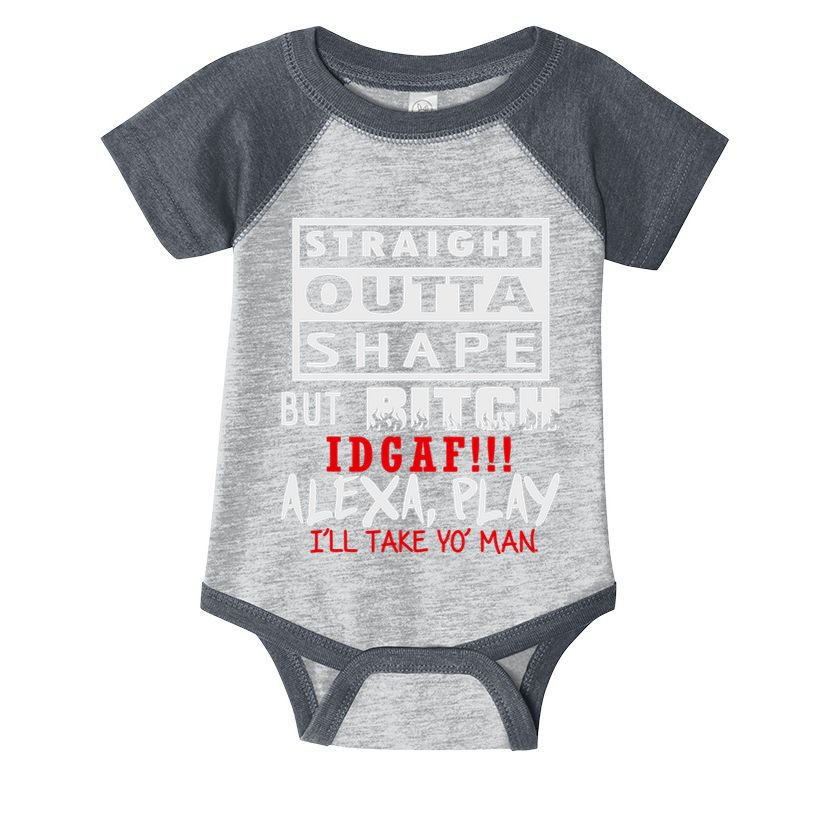 Straight Outta Shape But Bitch Idgaf Ill Take Yo Man Infant Baby Jersey Bodysuit