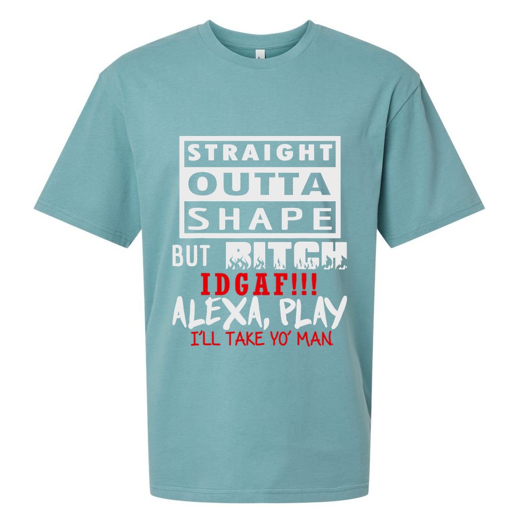 Straight Outta Shape But Bitch Idgaf Ill Take Yo Man Sueded Cloud Jersey T-Shirt