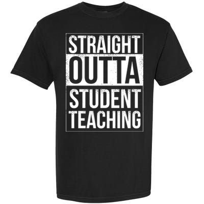 Straight Outta Student Teaching Funny Gift Garment-Dyed Heavyweight T-Shirt