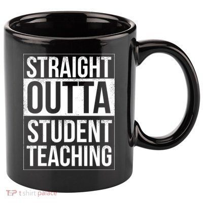 Straight Outta Student Teaching Funny Gift 11oz C Handle Ceramic Mug