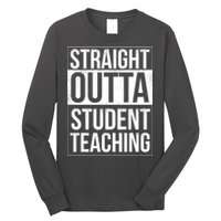 Straight Outta Student Teaching Funny Gift Long Sleeve Shirt