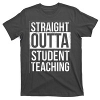 Straight Outta Student Teaching Funny Gift T-Shirt