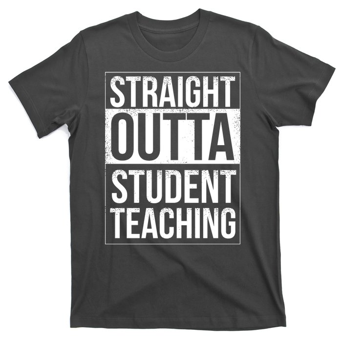 Straight Outta Student Teaching Funny Gift T-Shirt