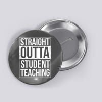 Straight Outta Student Teaching Funny Gift Button