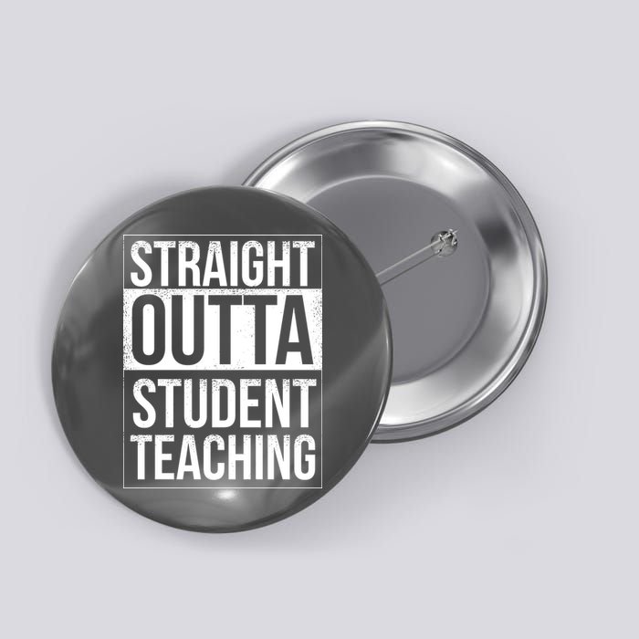 Straight Outta Student Teaching Funny Gift Button