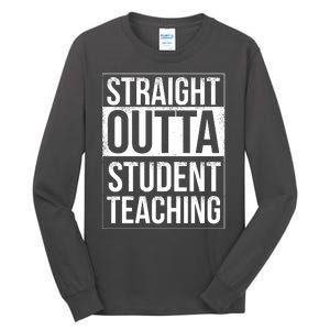 Straight Outta Student Teaching Funny Gift Tall Long Sleeve T-Shirt