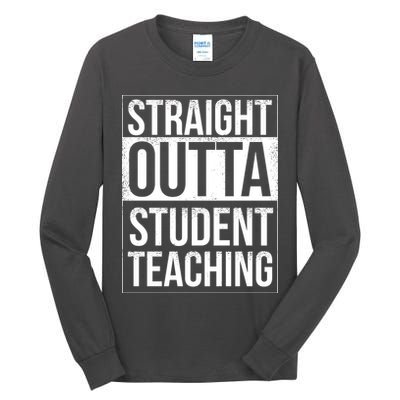 Straight Outta Student Teaching Funny Gift Tall Long Sleeve T-Shirt