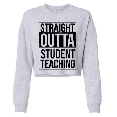 Straight Outta Student Teaching Funny Gift Cropped Pullover Crew