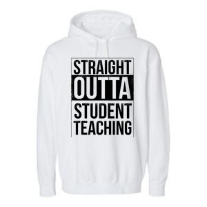 Straight Outta Student Teaching Funny Gift Garment-Dyed Fleece Hoodie