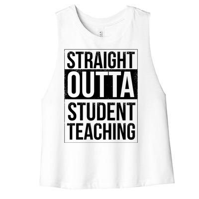 Straight Outta Student Teaching Funny Gift Women's Racerback Cropped Tank