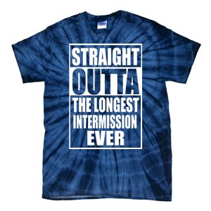 Straight Outta The Longest Intermission Ever Tie-Dye T-Shirt