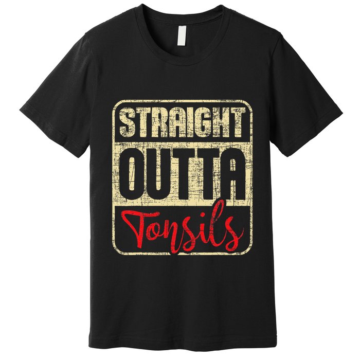 Straight Outta Tonsils Tonsil Removal Surgery Recovery Premium T-Shirt