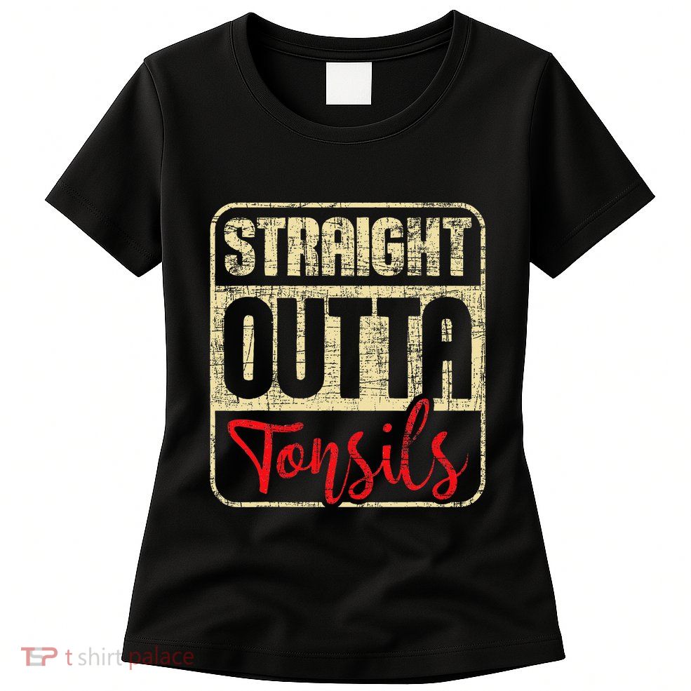 Straight Outta Tonsils Tonsil Removal Surgery Recovery Womens T-Shirt