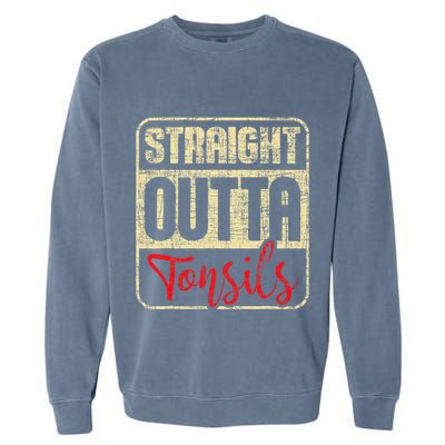 Straight Outta Tonsils Tonsil Removal Surgery Recovery Garment-Dyed Sweatshirt