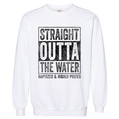 Straight Outta The Water Baptized Highly Prized Baptist Garment-Dyed Sweatshirt