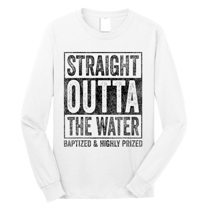 Straight Outta The Water Baptized Highly Prized Baptist Long Sleeve Shirt