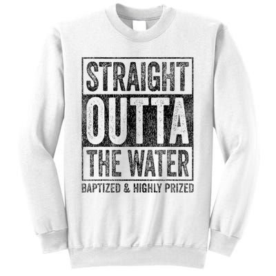 Straight Outta The Water Baptized Highly Prized Baptist Sweatshirt