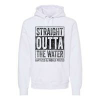 Straight Outta The Water Baptized Highly Prized Baptist Premium Hoodie