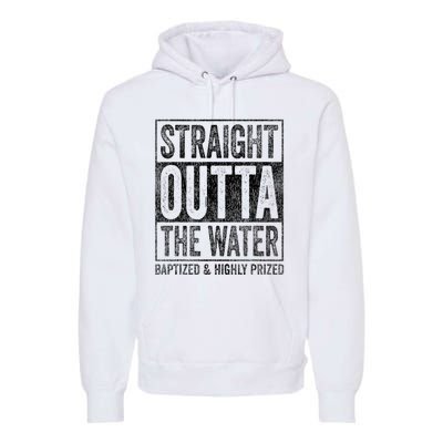 Straight Outta The Water Baptized Highly Prized Baptist Premium Hoodie