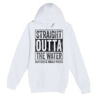 Straight Outta The Water Baptized Highly Prized Baptist Premium Pullover Hoodie