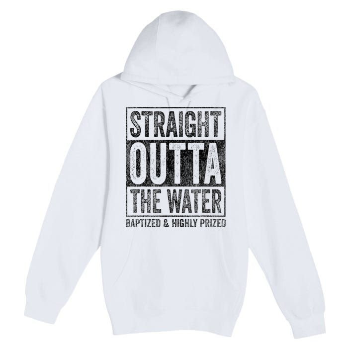 Straight Outta The Water Baptized Highly Prized Baptist Premium Pullover Hoodie